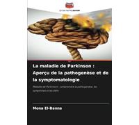 La maladie de Parkinson : Aperçu de la pathogenèse et de la symptomatologie: Maladie de Parkinson : comprendre la pathogenèse, les symptômes et les défis