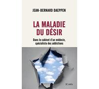 La Maladie du désir: Dans le cabinet d'un médecin spécialiste des addictions