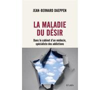 La Maladie du désir: Dans le cabinet d'un médecin spécialiste des addictions