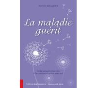 La maladie guérit - De la pensée créatrice à la communication avec soi