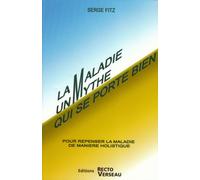La Maladie un Mythe qui se porte bien - Pour repenser la maladie de manière holistique