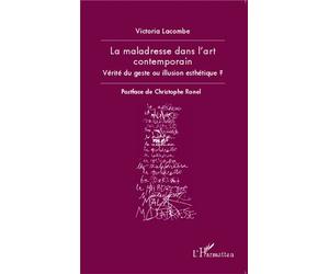 La maladresse dans l'art contemporain Vérité du geste ou illusion esthétique ? - Victoria Lacombe - L'harmattan - broché - Essai