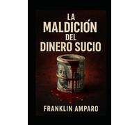 LA MALDICION DEL DINERO SUCIO: El dinero maldito: Narcotráfico, Corrupcion y la Adulteración de la Energía Humana