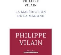 Philippe Vilain – La Malédiction de la Madone – Éditions Robert Laffont