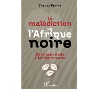 La malédiction de l'Afrique noire: De la négritude à la négrocratie