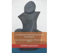 LA MALÉDICTION DU POUVOIR POLITIQUE: Quel avenir pour les peuples de l’Afrique noire ?
