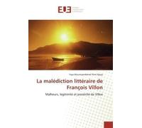 La Malédiction Littéraire De François Villon - Malheurs, Légitimité Et Postérité De Villon