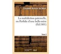 La malédiction paternelle, ou Perfidie d'une belle-mère. Tome 2 Elisabeth Brossin (Auteur)
