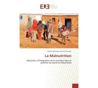 La Malnutrition Obstacles à l'intégration de la nutrition dans le système de Santé en Mauritanie - Cheikh Ahmedou Ould El Houssein - Universitaires Europeennes - broché - Etude