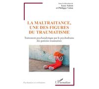 La maltraitance, une des figures du traumatisme: Traitement psychanalytique par le psychodrame des patients traumatisés