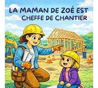 La Maman de Zoé est Cheffe de Chantier: Un album pour éveiller la curiosité des enfants