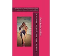 La mamma che sei è la donna che esiste: Guida pratica per donne e mamme che vogliono riscoprire se stesse e vivere una vita di qualità