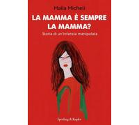La mamma è sempre la mamma? Storia di un'infanzia manipolata - Maila Micheli - Sperling & Kupfer - ebook (ePub) - Livre
