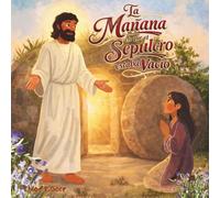 La mañana en que el sepulcro estaba vacío: Un libro cristiano de Pascua para niños: Una historia bíblica para niños sobre Jesús y su resurrección