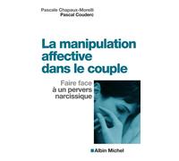 La Manipulation affective dans le couple Faire face à un pervers narcissique - Pascale Chapaux-Morelli - Albin Michel - broché - Guide
