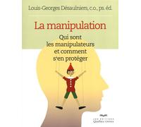 La manipulation Qui sont les manipulateurs et comment s'en protéger - Louis-Georges Désaulniers - Quebec-Livres - broché - Essai