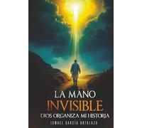 La Mano Invisible: Díos Organiza Mí Historia