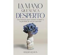 La mano que nunca despertó: Una historia para asumir el dolor y la pérdida de un ser querido