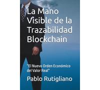 La Mano Visible de la Trazabilidad Blockchain: “El Nuevo Orden Económico del Valor Real”