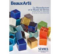 La manufacture et le musee de sevres Savoir faire et creations du bijou a l'architecture - Collectif - Beaux Arts Editions - broché - Monographie