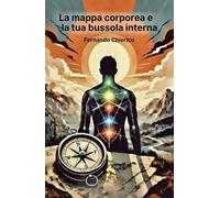 La mappa corporea e la tua bussola interiore: Il tuo corpo custodisce una mappa. Imparare a leggerla può cambiare il modo in cui vivi, ti senti e fai delle scelte.