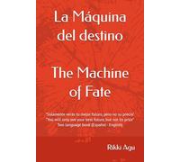 La Máquina del destino - The Machine of Fate: "Solamente verás tu mejor futuro, pero no su precio" “You will only see your best future, but not the price” - Two language book (Español - English)