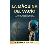 La Maquina del Vacío: Ensayos sobre la inteligencia artificial y el sujeto que desaparece