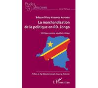 La marchandisation de la politique en RD. Congo L'éthique comme aiguillon critique - Edouard Flory Kabongo Kapenda - L'harmattan - broché - Essai