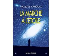 La Marche à l'étoile Pourquoi sommes-nous fascinés par l'Espace ? - Jacques Arnould - Albin Michel - broché - Essai