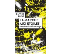 La marche aux étoiles: en quête de ciels sauvages