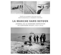 La Marche sans retour - Journal de la dernière expédition du capitaine Scott (1910-1912) Robert Falcon Scott (Auteur), Herbert Ponting (Photographie), Herbert Ponting (Traduction), Charles Rabot (Préf