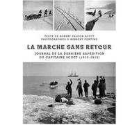 La Marche sans retour - Journal de la dernière expédition du capitaine Scott (1910-1912) Robert Falcon Scott (Auteur), Herbert Ponting (Photographie), Herbert Ponting (Traduction), Charles Rabot (Préf