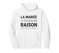 La mariée a Toujours Raison - Humour Mariage EVJF Sweat à Capuche