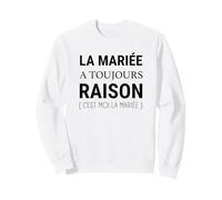 La mariée a Toujours Raison - Humour Mariage EVJF Sweatshirt