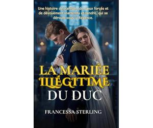 La mariée illégitime du duc: Un duc balafré. Une fille cachée. Un mariage de raison périlleux. Une romance Régence "slow-burn" et passionnée