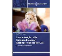 La Mariologia Nella Teologia Di Joseph Ratzinger / Benedetto Xvi
