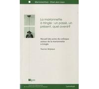 La Marionnette À Triangle : Un Passé, Un Présent, Quel Avenir ? - Recueil Des Actes Du Colloque Autour De La Marionnette À Tringle