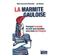 La marmite gauloise : Pourquoi le monde ne veut pas travailler avec nous, les Français