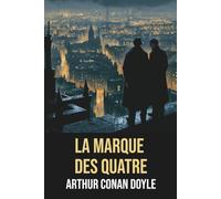 La Marque des Quatre d'Arthur Conan Doyle - Édition originale et intégrale, incluant une biographie de l’auteur: Chef-d’œuvre du roman policier ... définitive enrichie d’une biographie complète