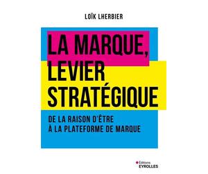 La marque, levier stratégique De la raison d'être à la plateforme de marque - Loïk Lherbier - Eyrolles - broché - Essai