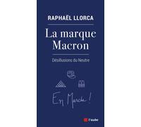 La marque Macron - Désillusions du Neutre - Raphaël Llorca - L'aube Eds De - broché - Essai