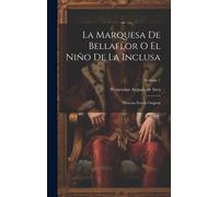 La Marquesa De Bellaflor O El Niño De La Inclusa: Historia-Novela Original; Volume 1
