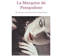 La Marquise De Pompadour - Charmeuse, Entremetteuse, Comploteuse