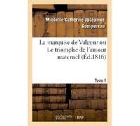 La marquise de Valcour ou Le triomphe de l'amour maternel Michelle-Catherine-Joséphine Guespereau (Auteur)