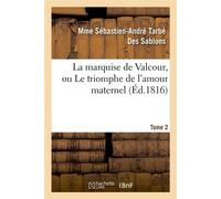 La marquise de Valcour, ou Le triomphe de l'amour maternel. Tome 2 - Mme Sébastien-André Tarbé Des Sablons - Hachette Bnf - broché - Livre