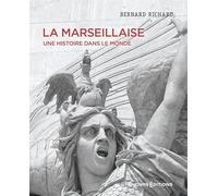 La Marseillaise - Une histoire dans le monde Bernard Richard (Auteur), Pierre Serna (Préface)