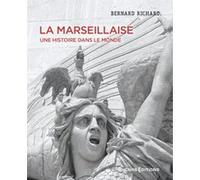 La Marseillaise - Une histoire dans le monde Bernard Richard (Auteur), Pierre Serna (Préface)
