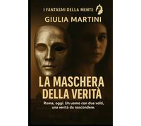 La maschera della verità: Roma, oggi. Un uomo con due volti, una verità da nascondere