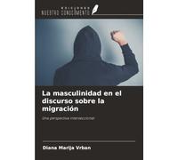 La masculinidad en el discurso sobre la migración: Una perspectiva interseccional