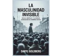 La masculinidad invisible: Incels, redpills y la nueva generación de hombres rotos